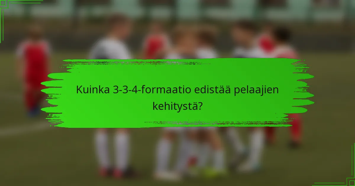 Kuinka 3-3-4-formaatio edistää pelaajien kehitystä?