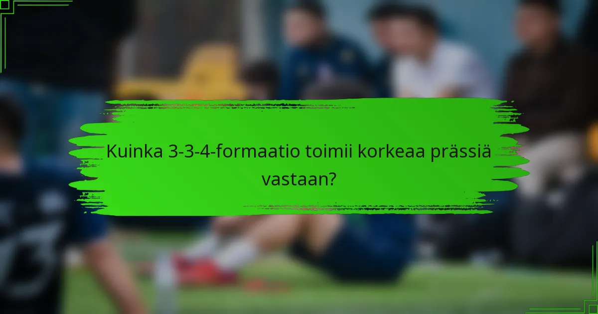 Kuinka 3-3-4-formaatio toimii korkeaa prässiä vastaan?