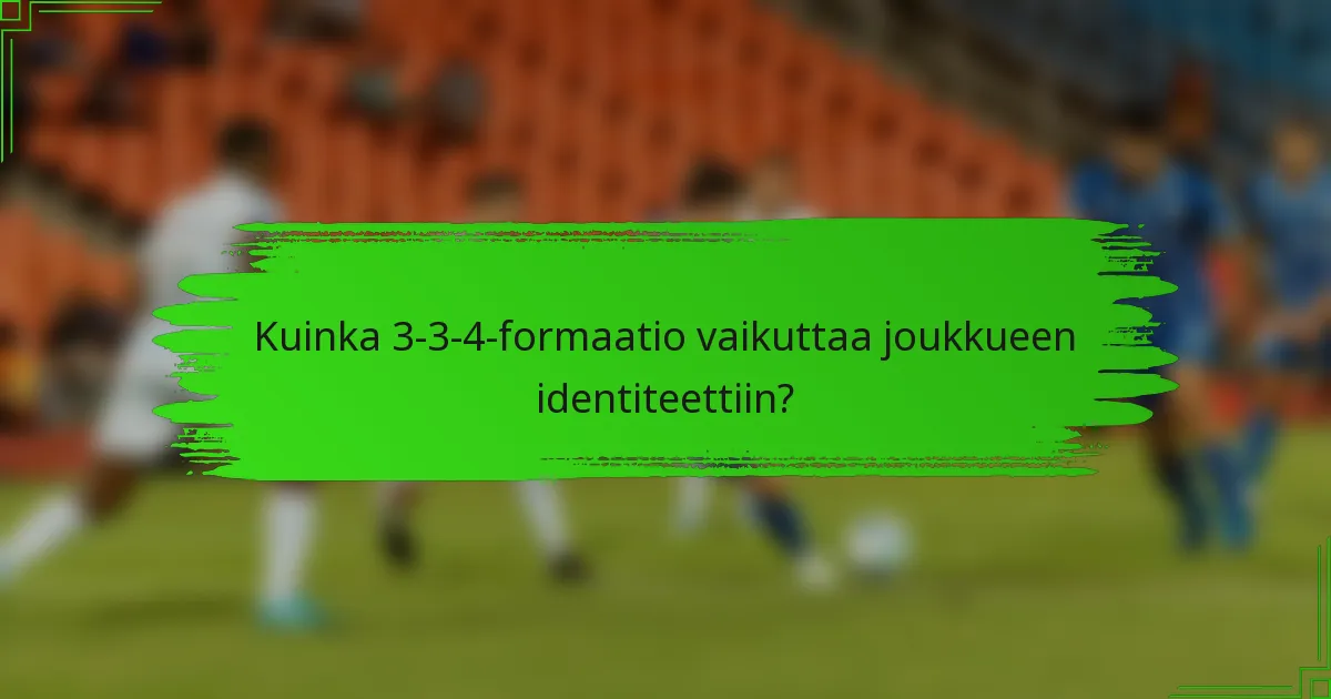 Kuinka 3-3-4-formaatio vaikuttaa joukkueen identiteettiin?