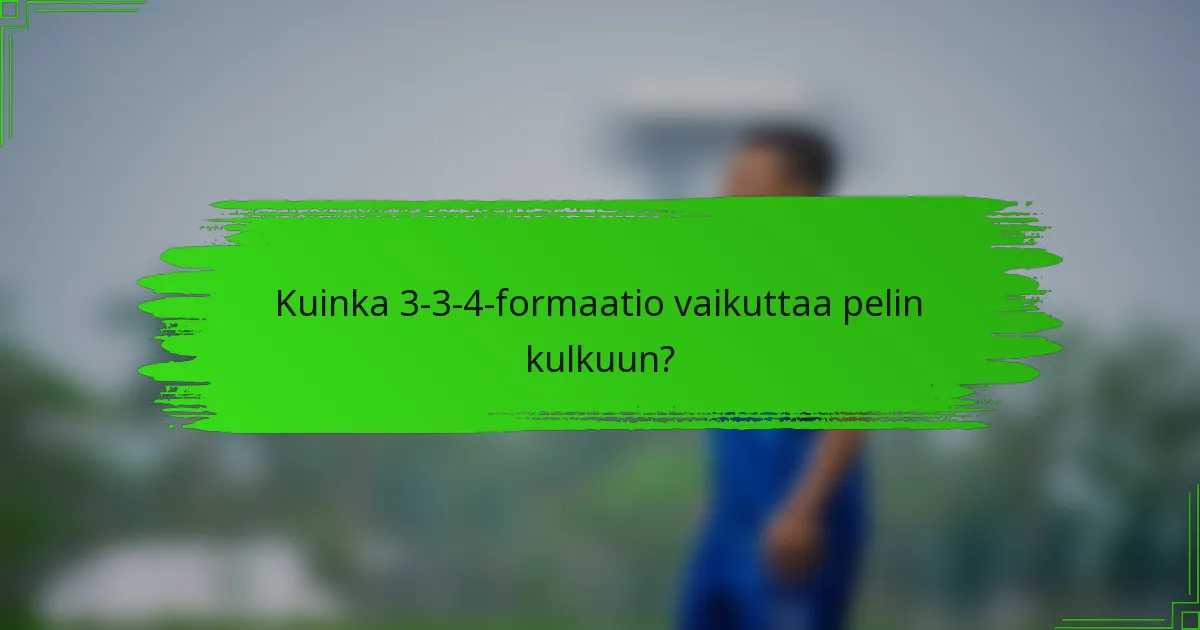 Kuinka 3-3-4-formaatio vaikuttaa pelin kulkuun?
