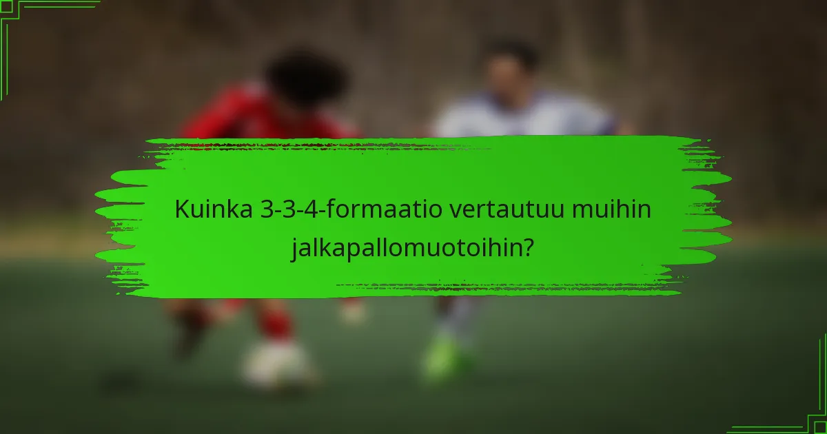 Kuinka 3-3-4-formaatio vertautuu muihin jalkapallomuotoihin?