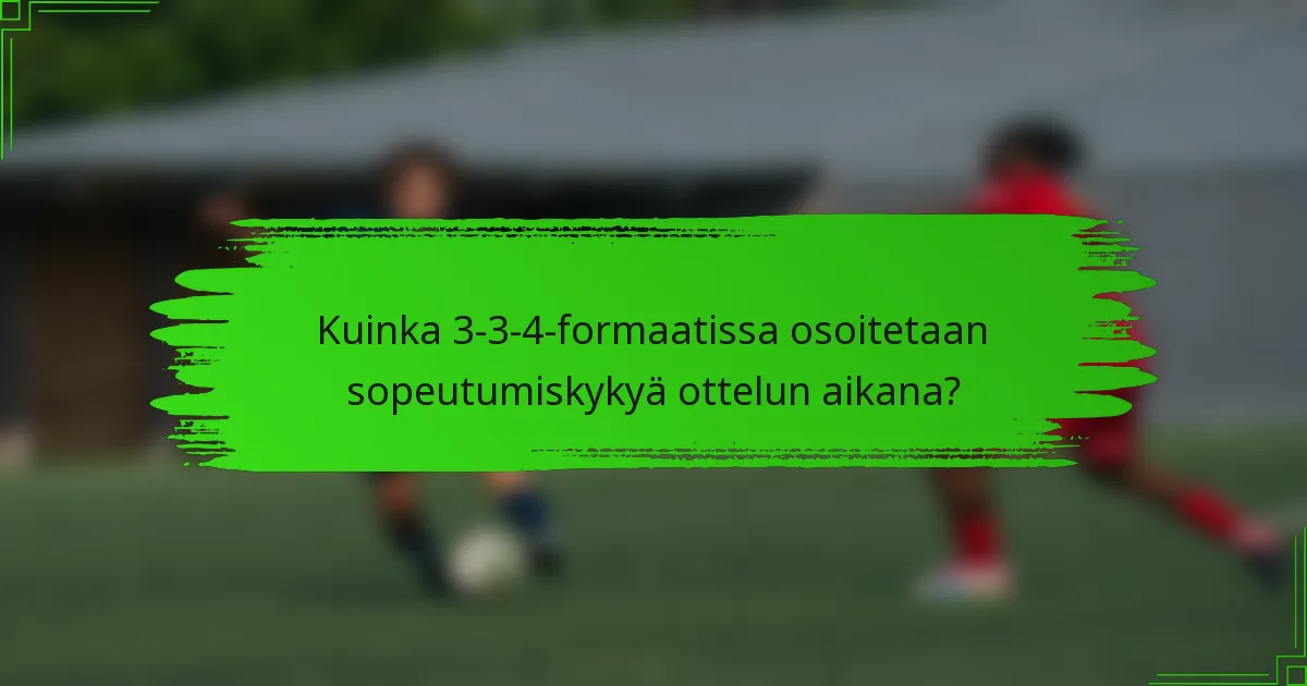 Kuinka 3-3-4-formaatissa osoitetaan sopeutumiskykyä ottelun aikana?