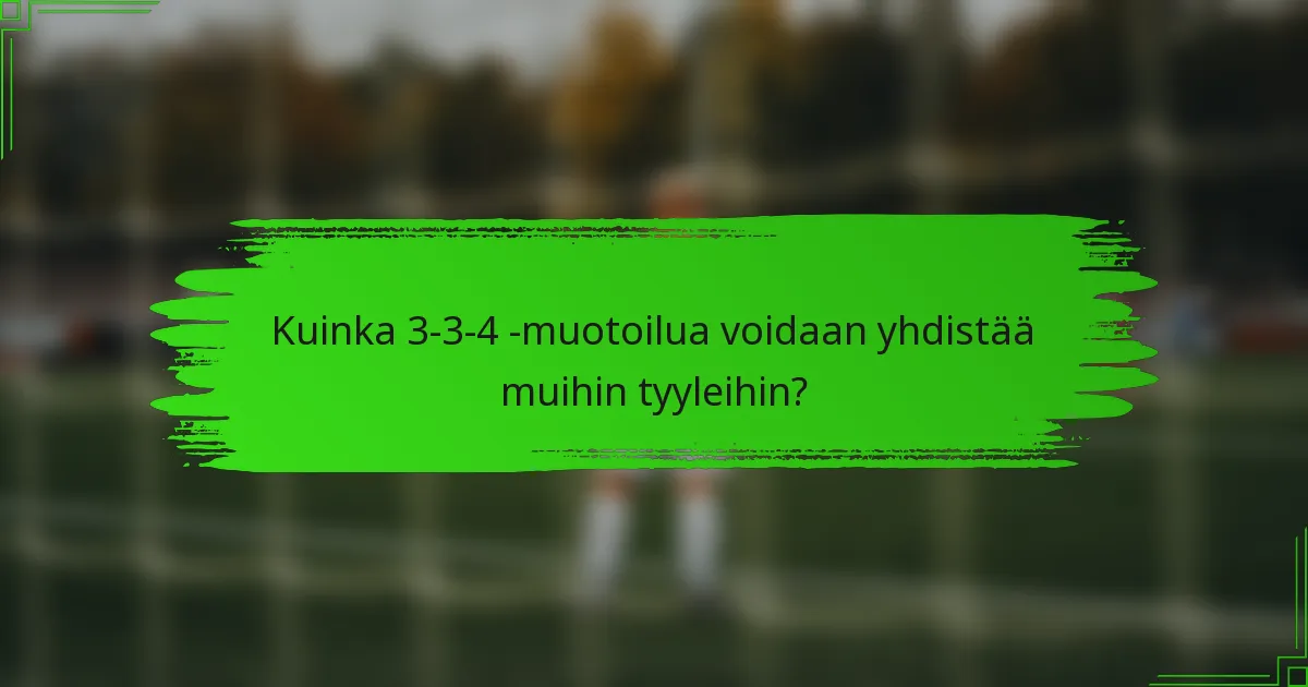Kuinka 3-3-4 -muotoilua voidaan yhdistää muihin tyyleihin?