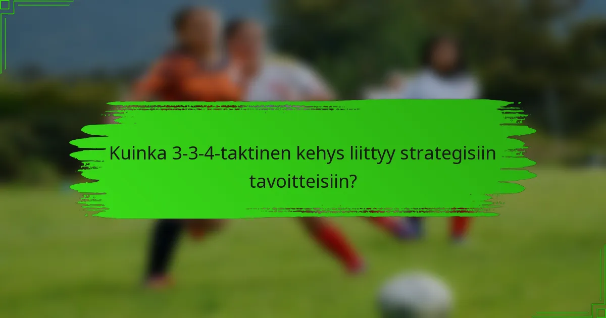Kuinka 3-3-4-taktinen kehys liittyy strategisiin tavoitteisiin?