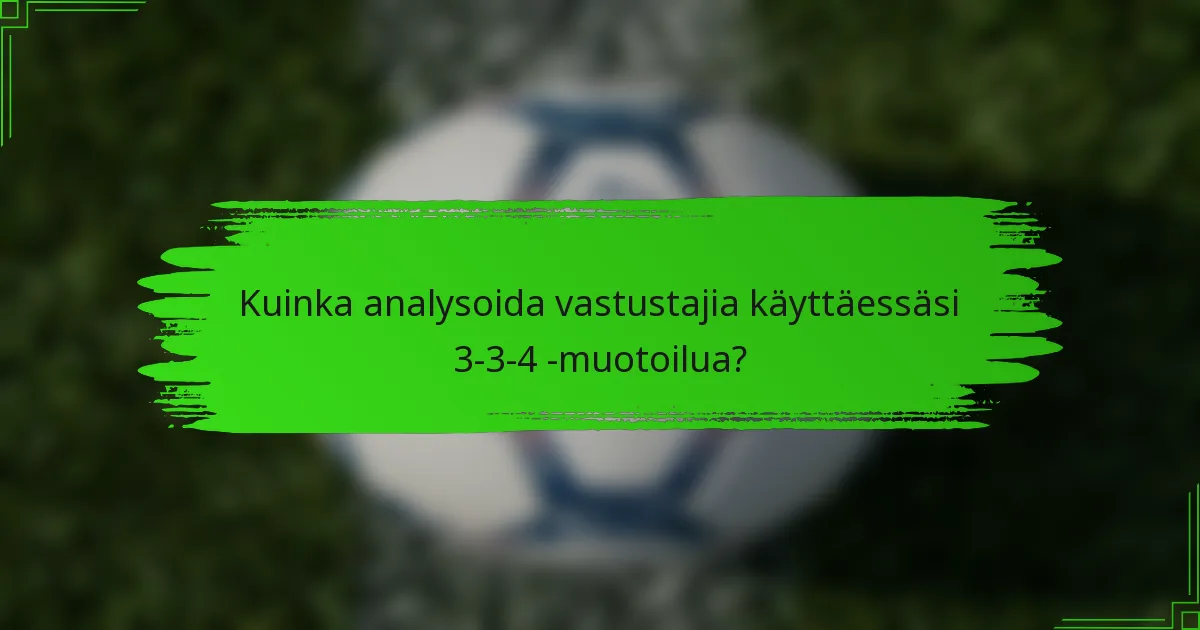 Kuinka analysoida vastustajia käyttäessäsi 3-3-4 -muotoilua?