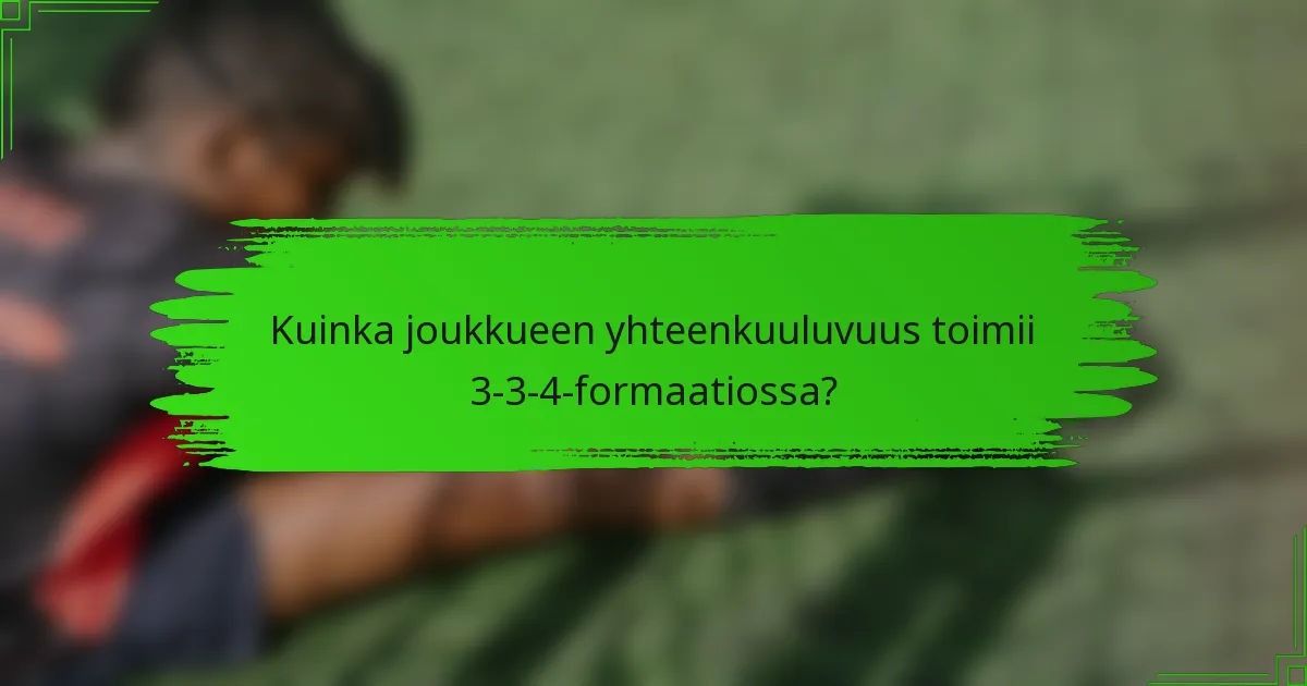 Kuinka joukkueen yhteenkuuluvuus toimii 3-3-4-formaatiossa?