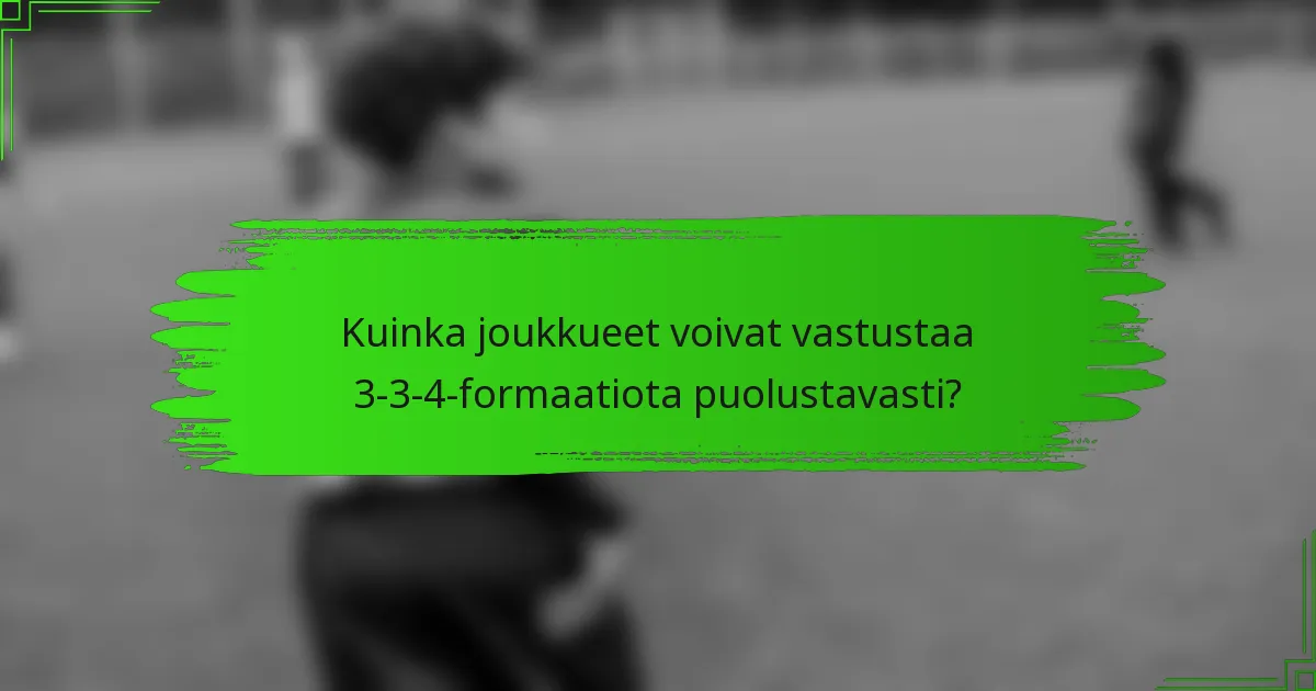 Kuinka joukkueet voivat vastustaa 3-3-4-formaatiota puolustavasti?
