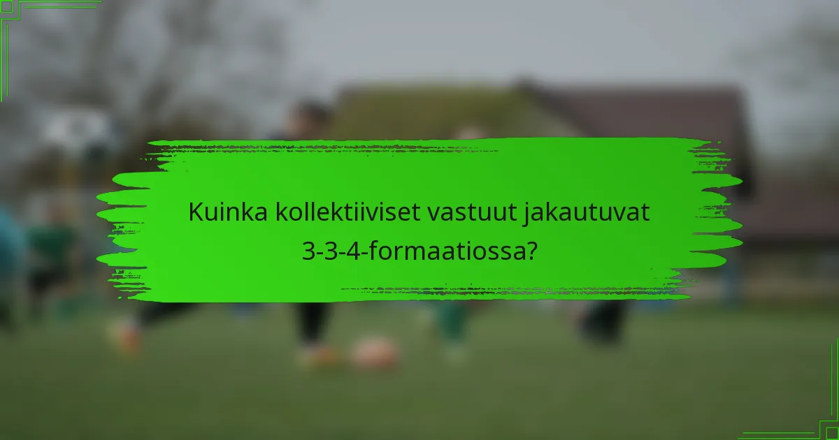 Kuinka kollektiiviset vastuut jakautuvat 3-3-4-formaatiossa?