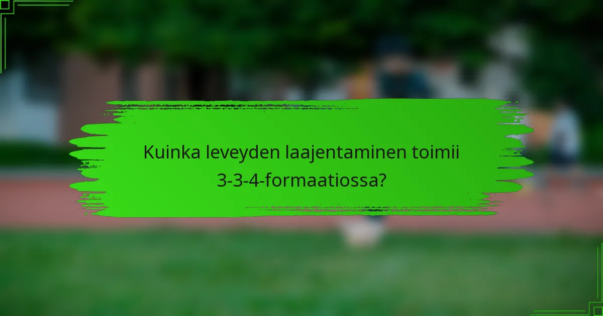 Kuinka leveyden laajentaminen toimii 3-3-4-formaatiossa?