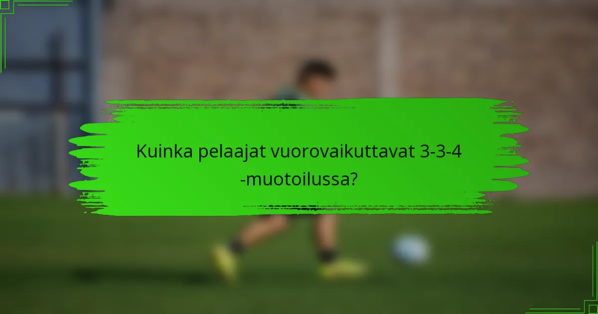 Kuinka pelaajat vuorovaikuttavat 3-3-4 -muotoilussa?