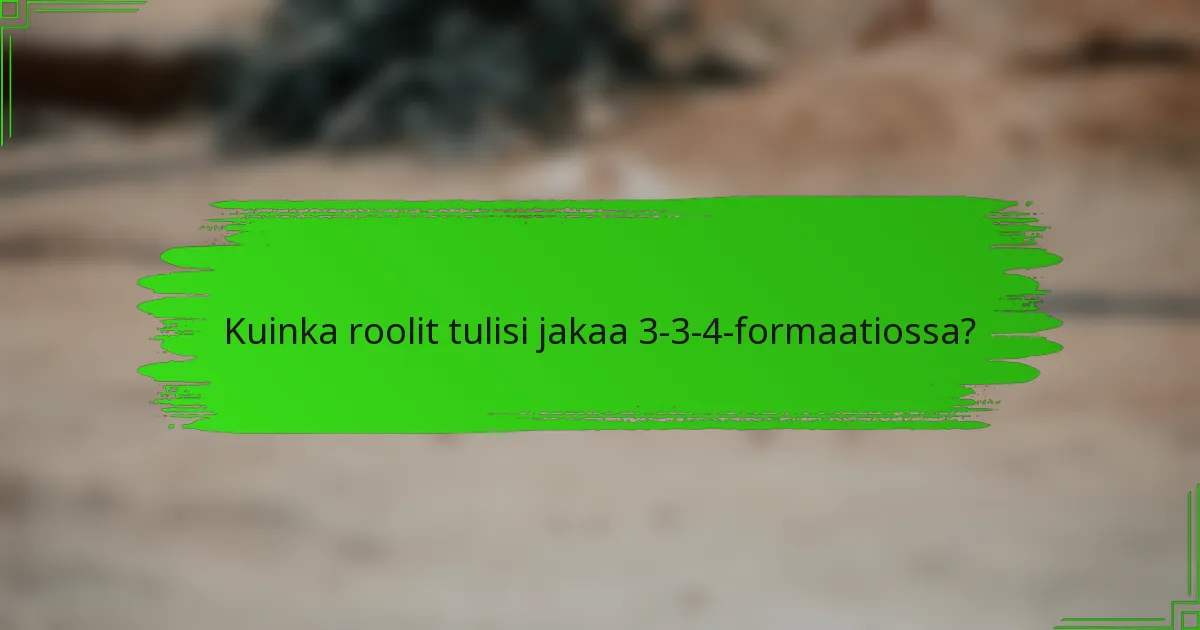 Kuinka roolit tulisi jakaa 3-3-4-formaatiossa?