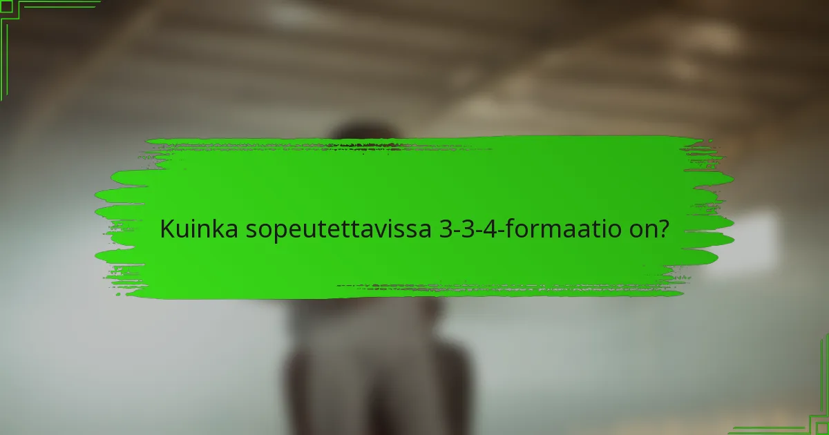 Kuinka sopeutettavissa 3-3-4-formaatio on?