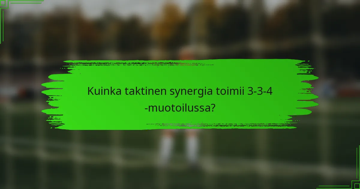 Kuinka taktinen synergia toimii 3-3-4 -muotoilussa?