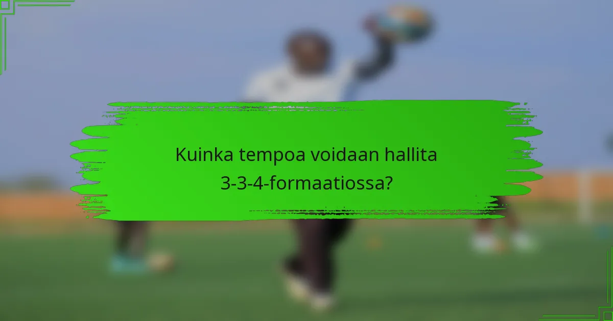 Kuinka tempoa voidaan hallita 3-3-4-formaatiossa?