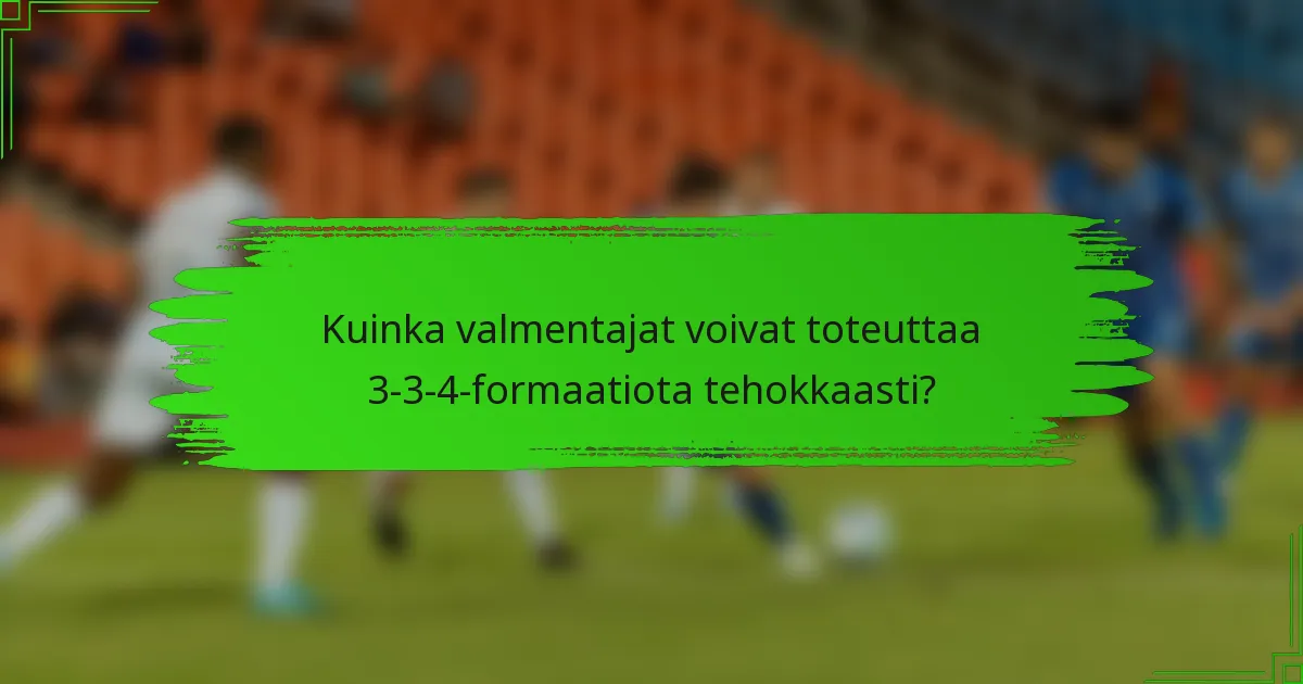 Kuinka valmentajat voivat toteuttaa 3-3-4-formaatiota tehokkaasti?