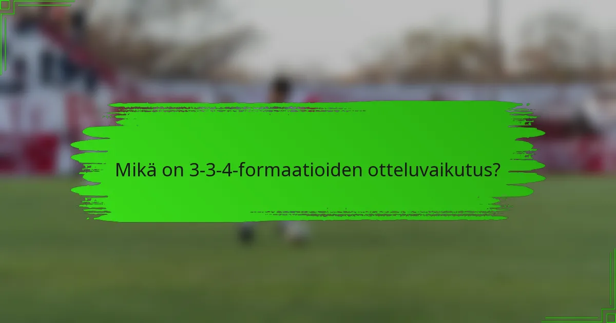 Mikä on 3-3-4-formaatioiden otteluvaikutus?