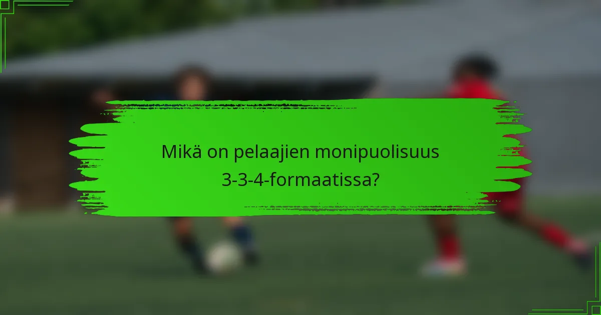 Mikä on pelaajien monipuolisuus 3-3-4-formaatissa?