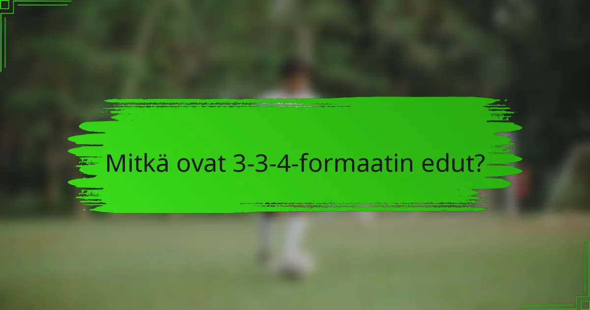 Mitkä ovat 3-3-4-formaatin edut?