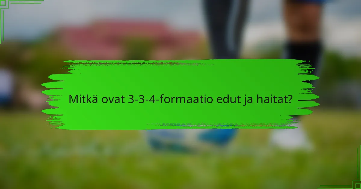 Mitkä ovat 3-3-4-formaatio edut ja haitat?