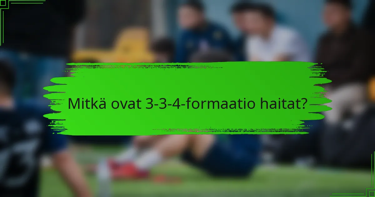 Mitkä ovat 3-3-4-formaatio haitat?