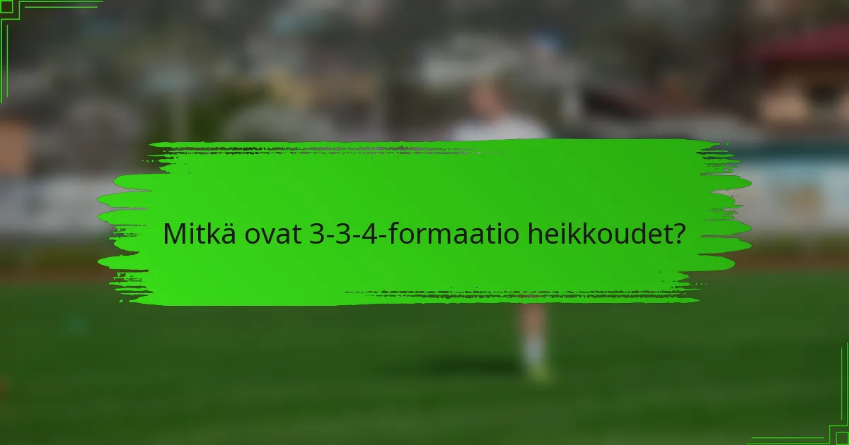Mitkä ovat 3-3-4-formaatio heikkoudet?