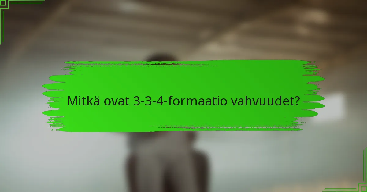 Mitkä ovat 3-3-4-formaatio vahvuudet?