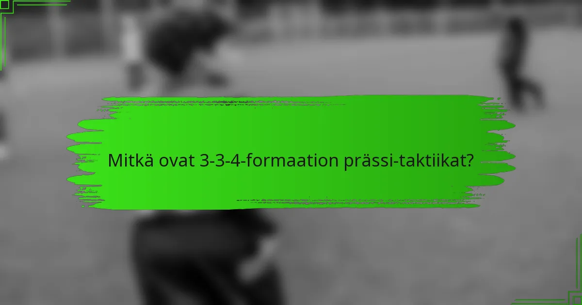 Mitkä ovat 3-3-4-formaation prässi-taktiikat?