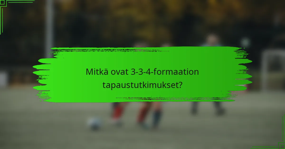 Mitkä ovat 3-3-4-formaation tapaustutkimukset?