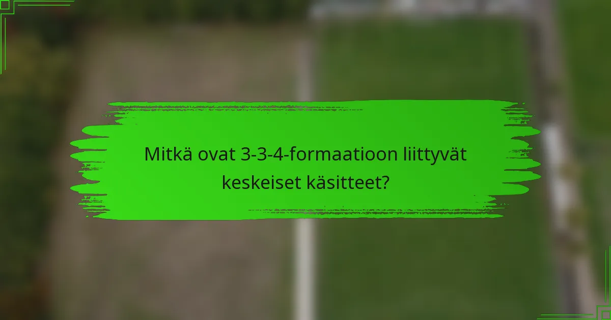 Mitkä ovat 3-3-4-formaatioon liittyvät keskeiset käsitteet?