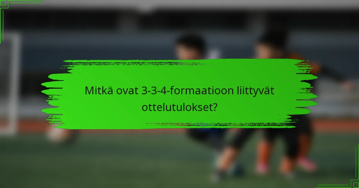 Mitkä ovat 3-3-4-formaatioon liittyvät ottelutulokset?
