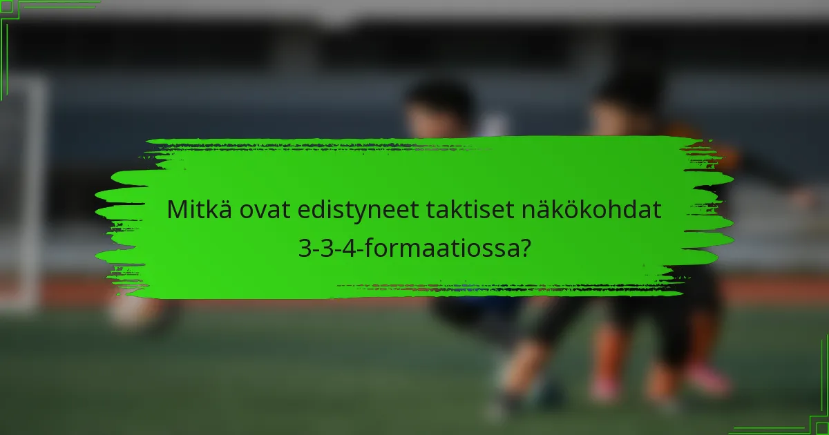 Mitkä ovat edistyneet taktiset näkökohdat 3-3-4-formaatiossa?
