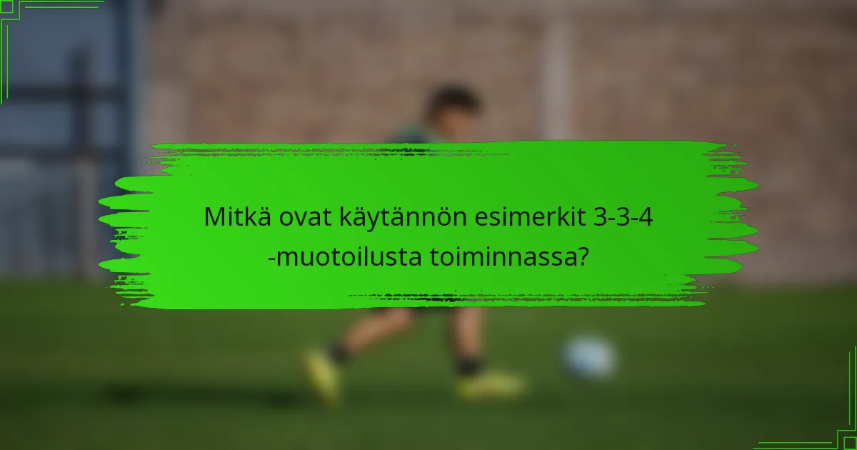 Mitkä ovat käytännön esimerkit 3-3-4 -muotoilusta toiminnassa?