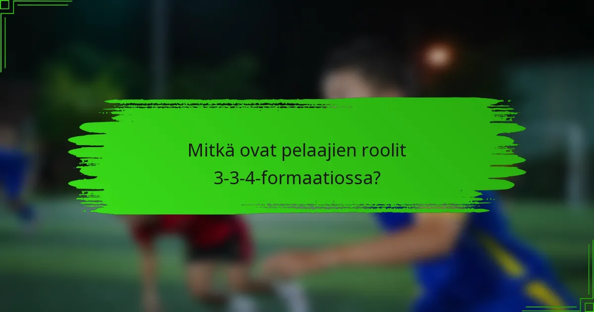 Mitkä ovat pelaajien roolit 3-3-4-formaatiossa?