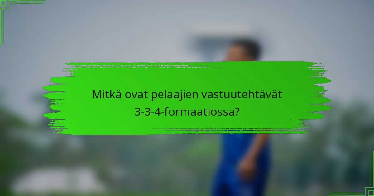 Mitkä ovat pelaajien vastuutehtävät 3-3-4-formaatiossa?