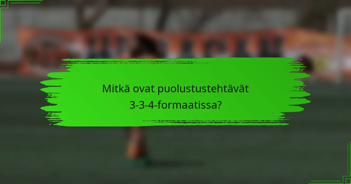 Mitkä ovat puolustustehtävät 3-3-4-formaatissa?