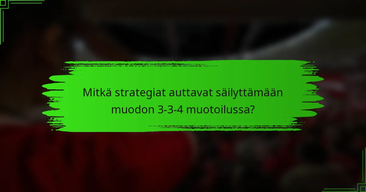 Mitkä strategiat auttavat säilyttämään muodon 3-3-4 muotoilussa?