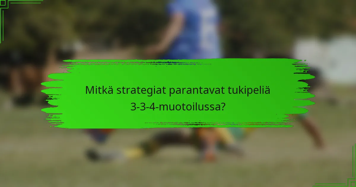 Mitkä strategiat parantavat tukipeliä 3-3-4-muotoilussa?