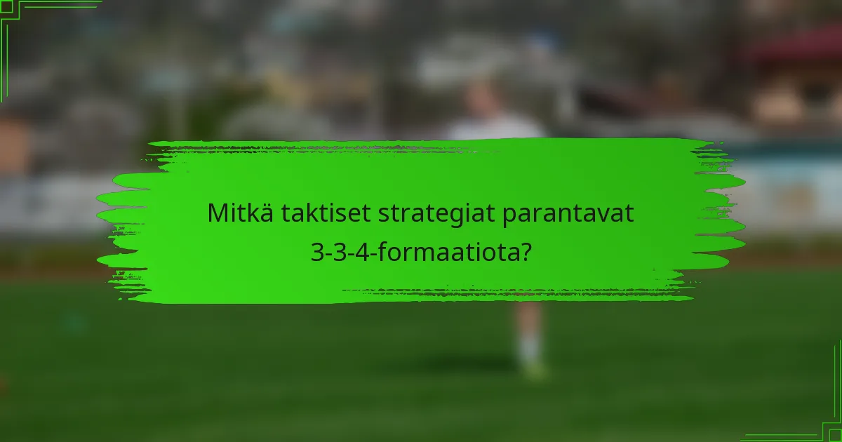 Mitkä taktiset strategiat parantavat 3-3-4-formaatiota?