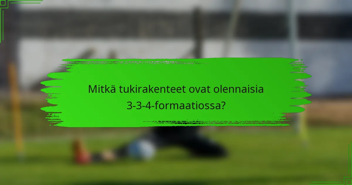 Mitkä tukirakenteet ovat olennaisia 3-3-4-formaatiossa?