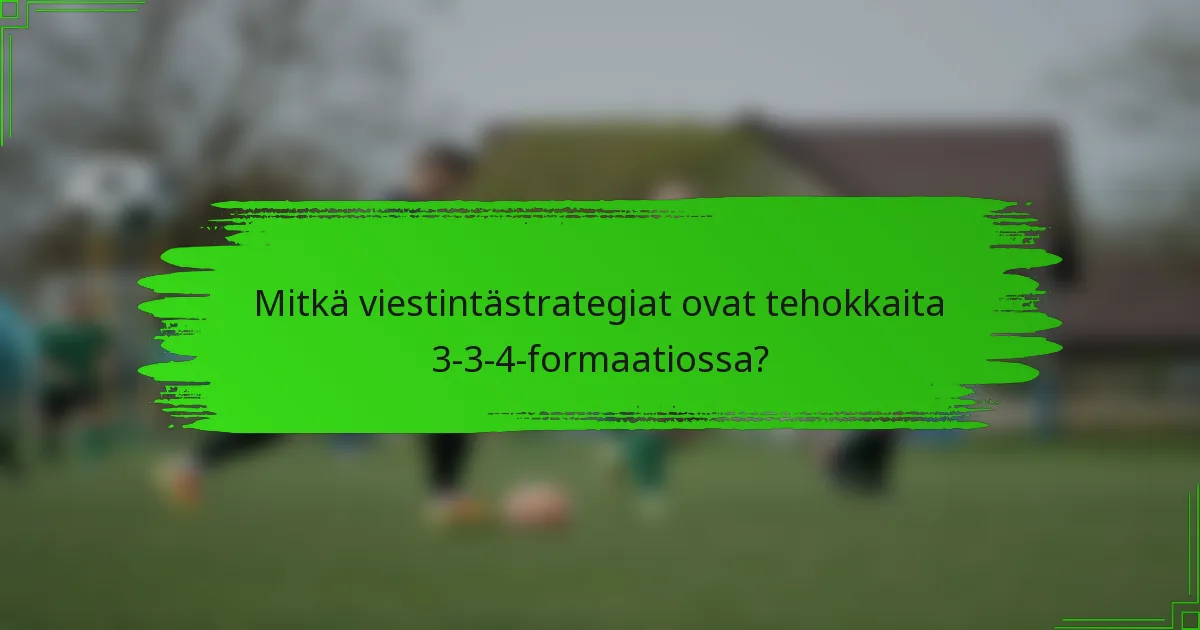 Mitkä viestintästrategiat ovat tehokkaita 3-3-4-formaatiossa?